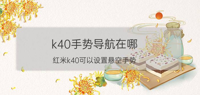 k40手势导航在哪 红米k40可以设置悬空手势？